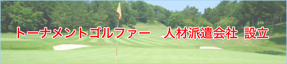 トーナメントゴルファー　人材派遣会社 設立